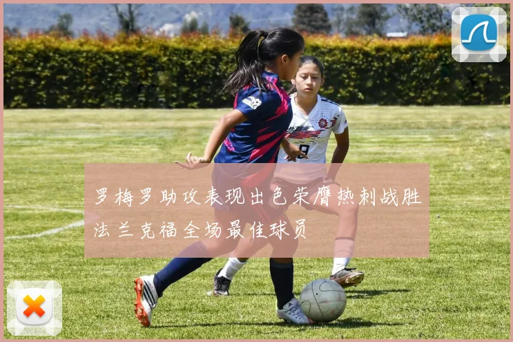 罗梅罗助攻表现出色荣膺热刺战胜法兰克福全场最佳球员